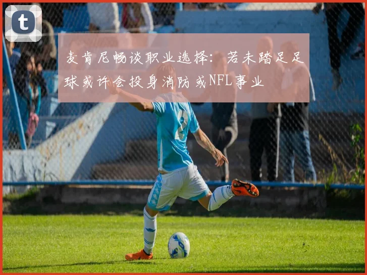 麦肯尼畅谈职业选择：若未踏足足球或许会投身消防或NFL事业