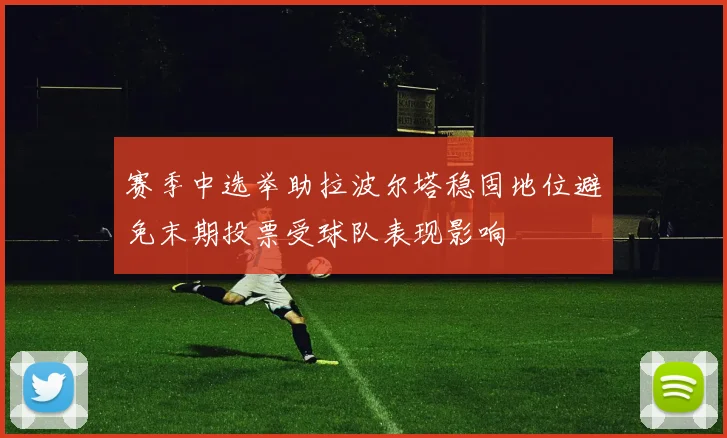 赛季中选举助拉波尔塔稳固地位避免末期投票受球队表现影响