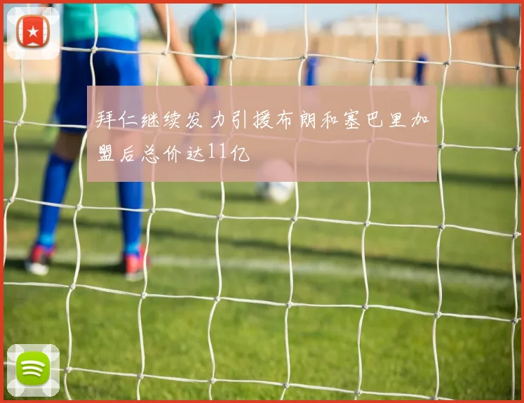 拜仁继续发力引援布朗和塞巴里加盟后总价达11亿
